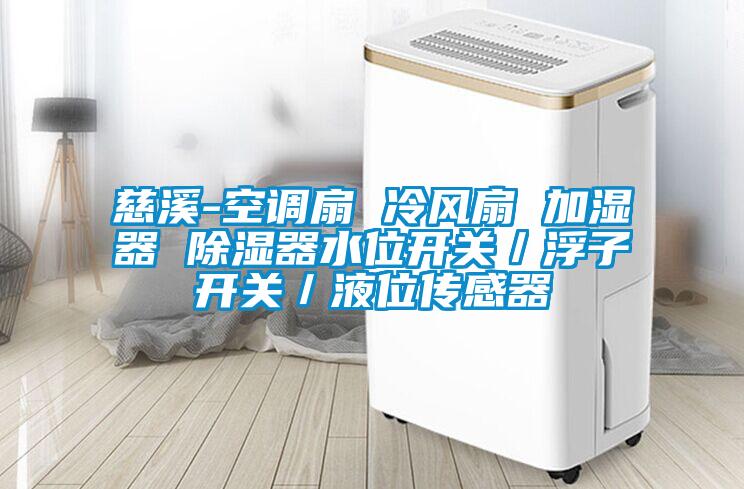 慈溪-空调扇 冷风扇 加湿器 除湿器水位开关/浮子开关/液位传感器