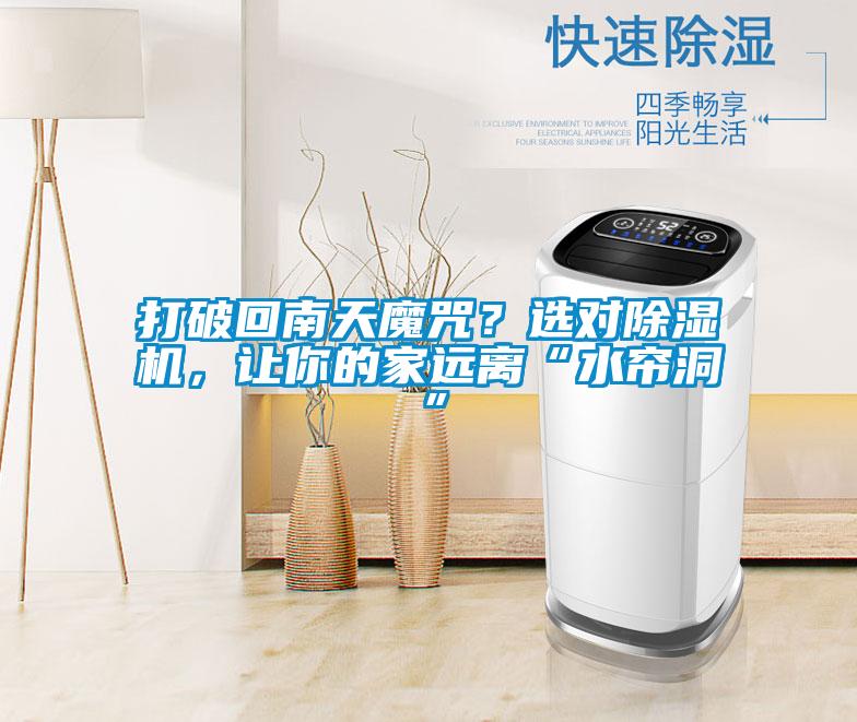 打破回南天魔咒?选对除湿机,让你的家远离“水帘洞”