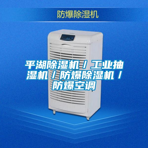 平湖除湿机/工业抽湿机/防爆除湿机/防爆空调