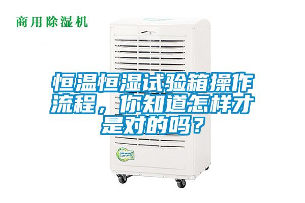 恒温恒湿试验箱操作流程,你知道怎样才是对的吗?