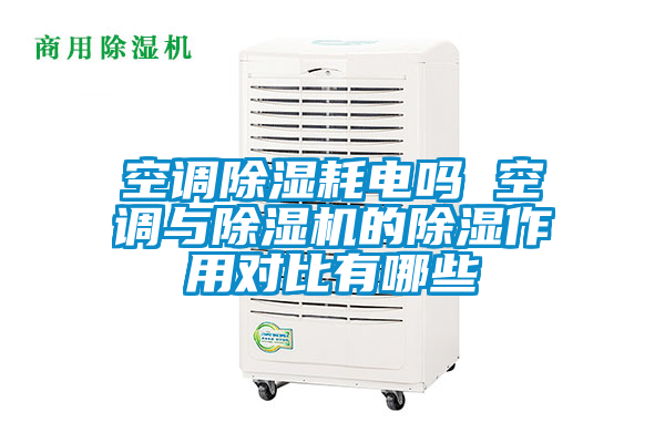 空调除湿耗电吗 空调与除湿机的除湿作用对比有哪些