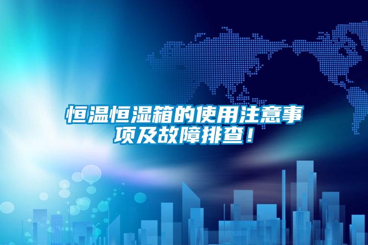 恒温恒湿箱的使用注意事项及故障排查!