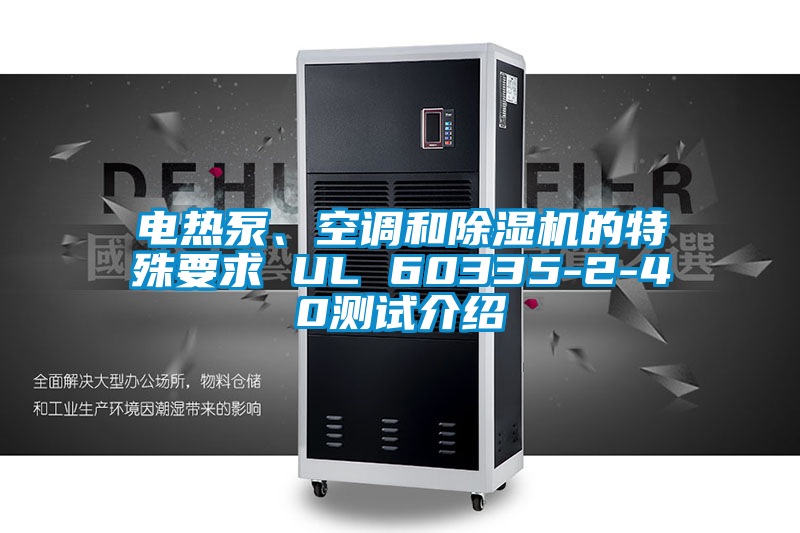 电热泵、空调和除湿机的特殊要求 UL 60335-2-40测试介绍