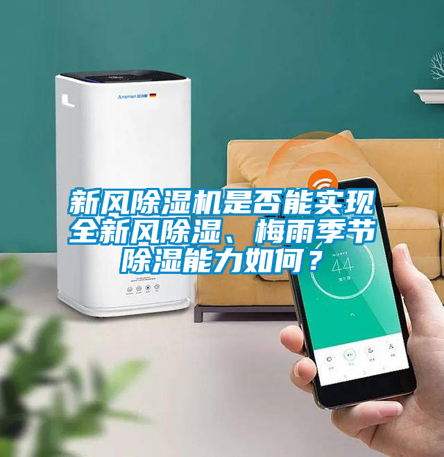新风除湿机是否能实现全新风除湿、梅雨季节除湿能力如何?
