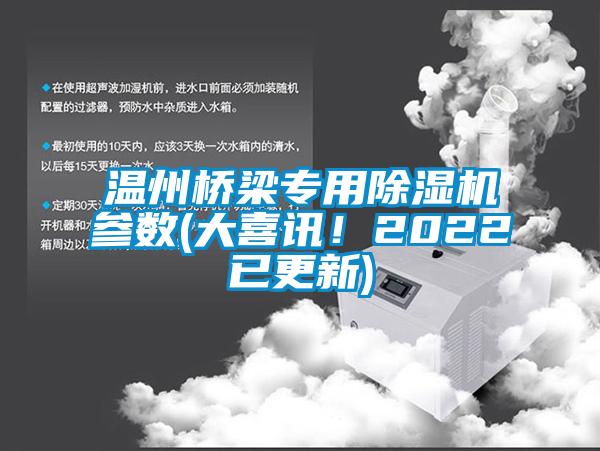 温州桥梁专用除湿机参数(大喜讯!2022已更新)