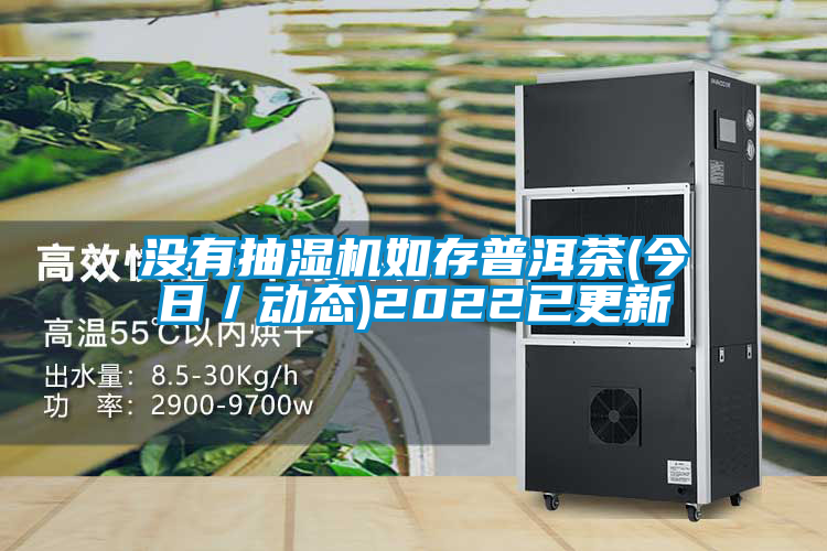 没有抽湿机如存普洱茶(今日/动态)2022已更新