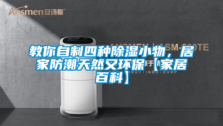 教你自制四种除湿小物,居家防潮天然又环保【家居百科】