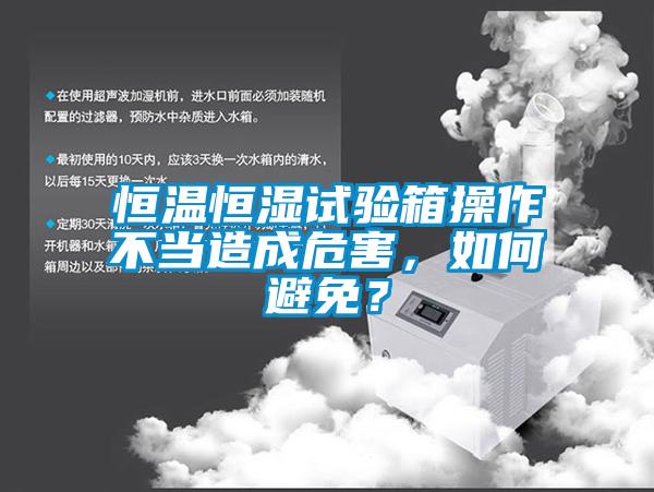恒温恒湿试验箱操作不当造成危害,如何避免?