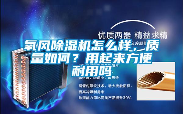 氧风除湿机怎么样,质量如何?用起来方便耐用吗