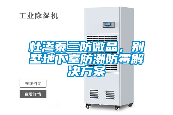 杜渗泰三防微晶,别墅地下室防潮防霉解决方案