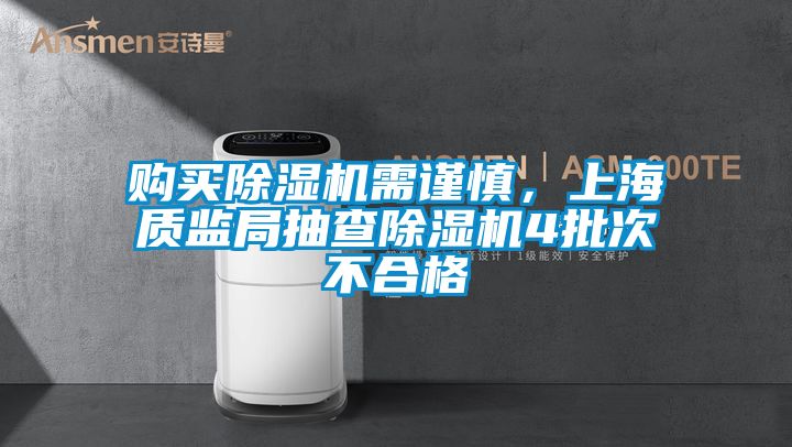 购买除湿机需谨慎,上海质监局抽查除湿机4批次不合格