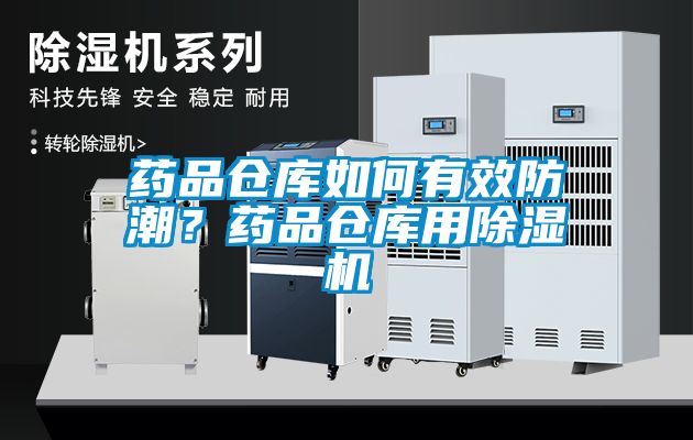 药品仓库如何有效防潮?药品仓库用除湿机