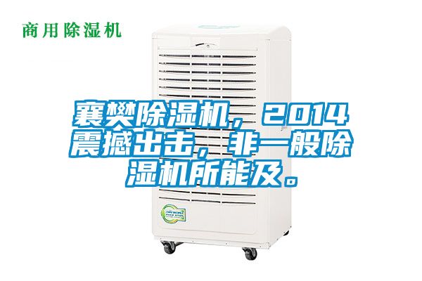 襄樊除湿机,2014震撼出击,非一般除湿机所能及。