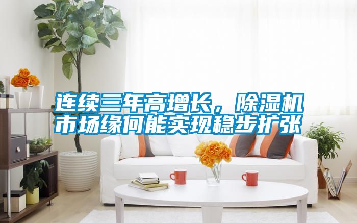 连续三年高增长,除湿机市场缘何能实现稳步扩张