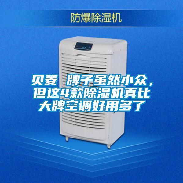 贝菱 牌子虽然小众,但这4款除湿机真比大牌空调好用多了