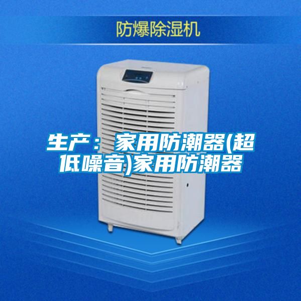 生产:家用防潮器(超低噪音)家用防潮器