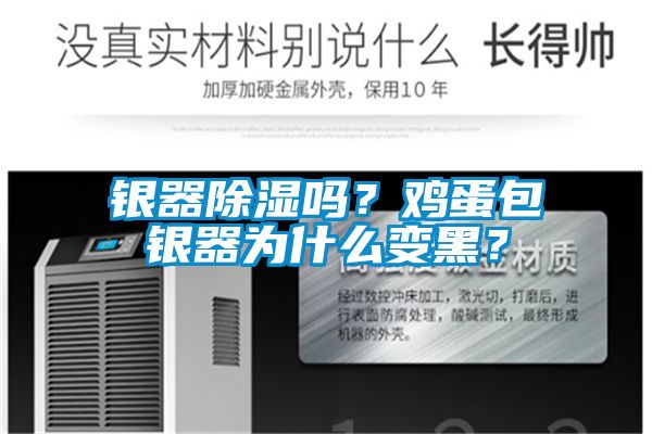 银器除湿吗?鸡蛋包银器为什么变黑?