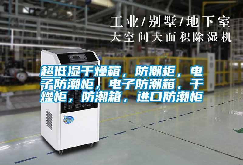 超低湿干燥箱,防潮柜,电子防潮柜,电子防潮箱,干燥柜,防潮箱,进口防潮柜