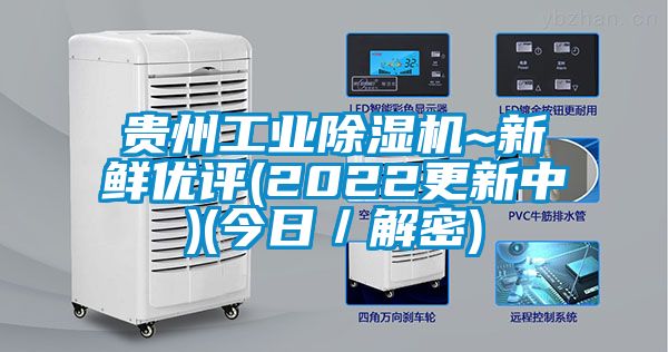 贵州工业除湿机~新鲜优评(2022更新中)(今日/解密)
