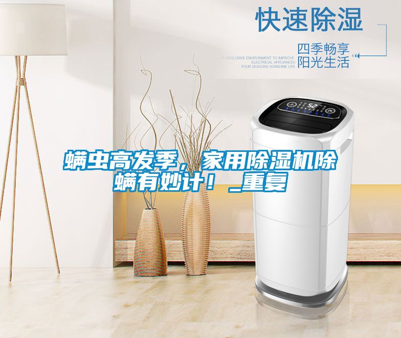 螨虫高发季,家用除湿机除螨有妙计!_重复