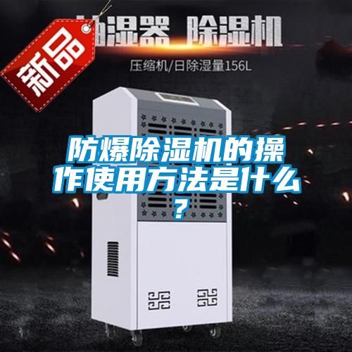 防爆除湿机的操作使用方法是什么?
