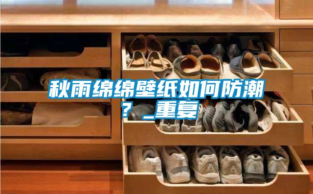 秋雨绵绵壁纸如何防潮?_重复