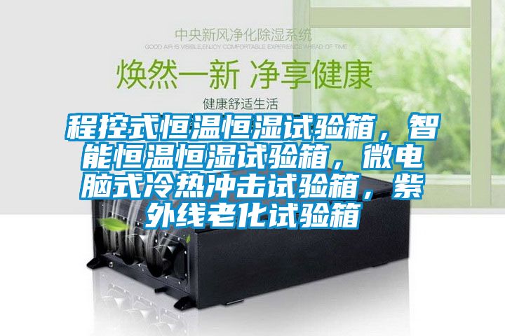 程控式恒温恒湿试验箱,智能恒温恒湿试验箱,微电脑式冷热冲击试验箱,紫外线老化试验箱