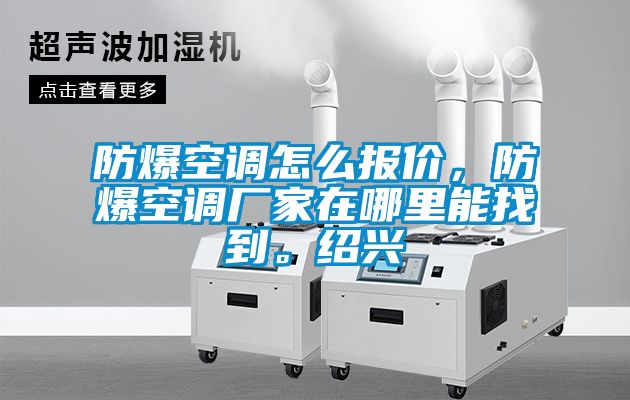 防爆空调怎么报价,防爆空调厂家在哪里能找到。绍兴