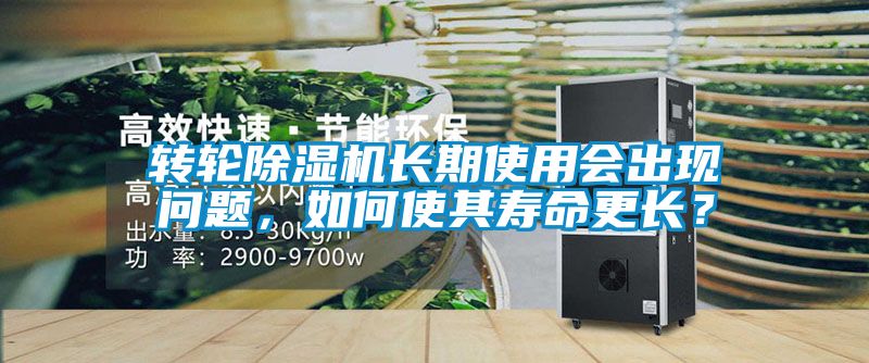 转轮除湿机长期使用会出现问题,如何使其寿命更长?