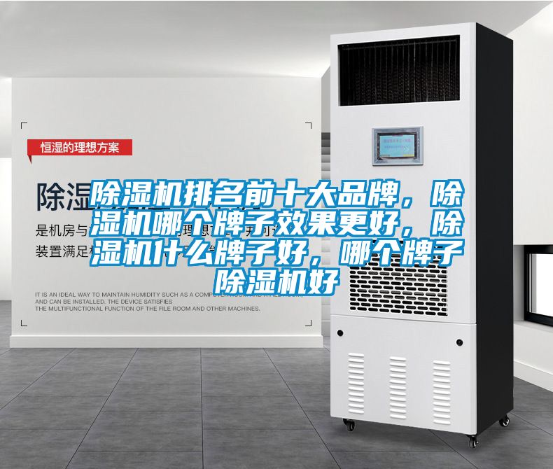 除湿机排名前十大品牌,除湿机哪个牌子效果更好,除湿机什么牌子好,哪个牌子除湿机好