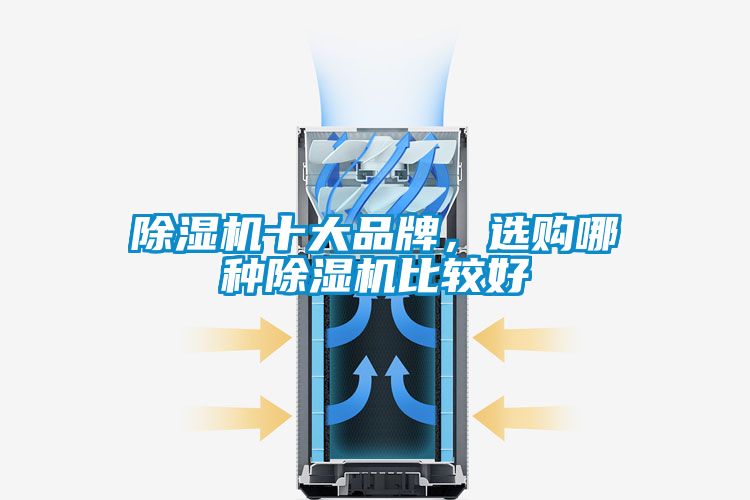 除湿机十大品牌,选购哪种除湿机比较好