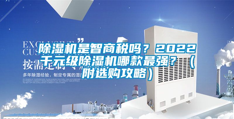除湿机是智商税吗?2022千元级除湿机哪款最强?(附选购攻略)
