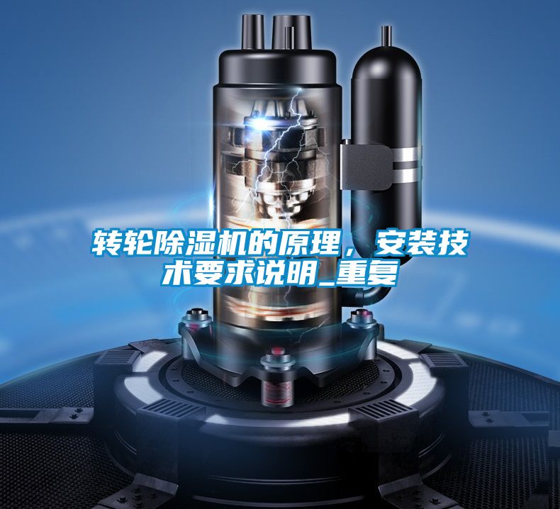 转轮除湿机的原理,安装技术要求说明_重复