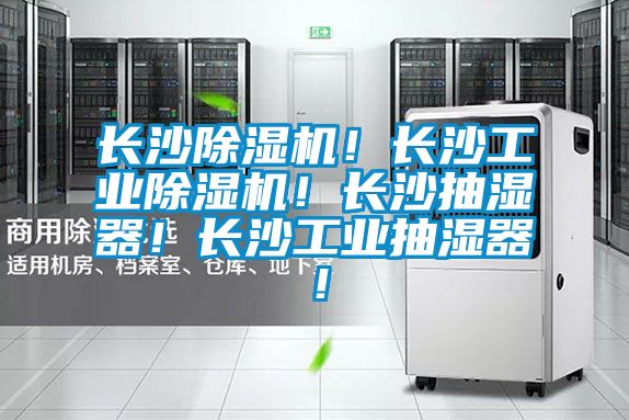 长沙除湿机!长沙工业除湿机!长沙抽湿器!长沙工业抽湿器!