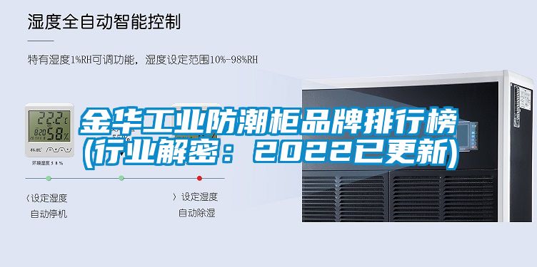 金华工业防潮柜品牌排行榜(行业解密:2022已更新)