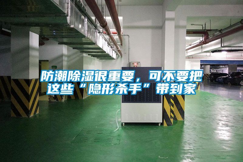 防潮除湿很重要,可不要把这些“隐形杀手”带到家