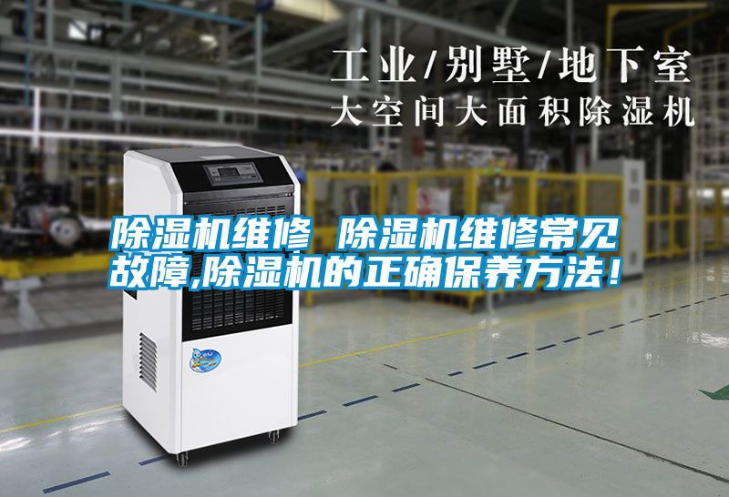除湿机维修 除湿机维修常见故障,除湿机的正确保养方法!