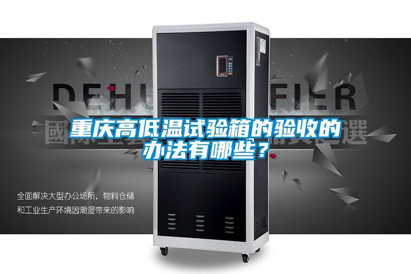 重庆高低温试验箱的验收的办法有哪些?