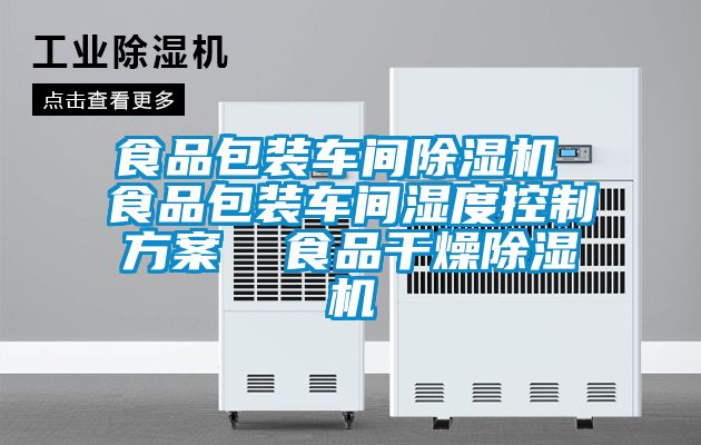 食品包装车间除湿机 食品包装车间湿度控制方案 食品干燥除湿机