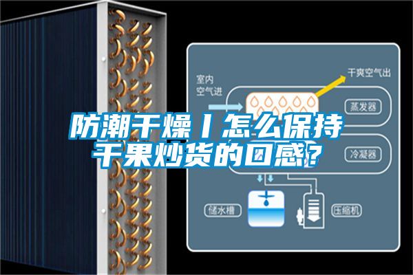 防潮干燥丨怎么保持干果炒货的口感?