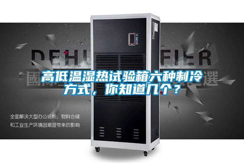 高低温湿热试验箱六种制冷方式,你知道几个?